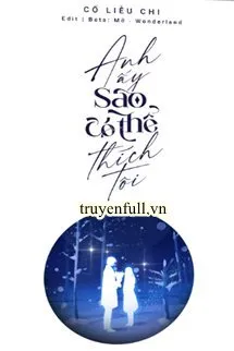 Anh Ấy Sao Có Thể Thích Tôi Poster
