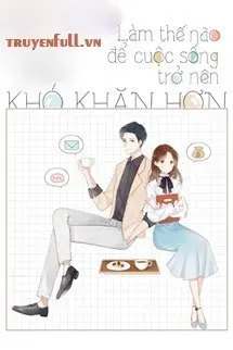 Làm Thế Nào Để Cuộc Sống Trở Nên Khó Khăn Hơn - Xa Li Tửu Poster